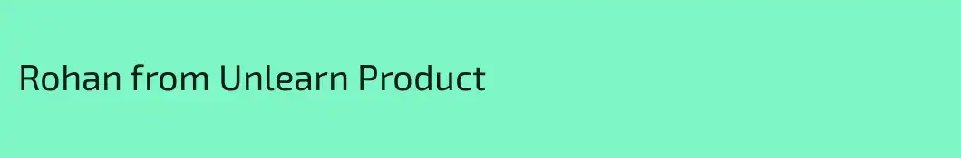Rohan from Unlearn Product